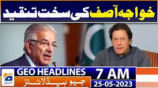 Geo News Headlines 7 AM | Khawaja Asif's harsh criticism of Imran Khan | 25th May 2023