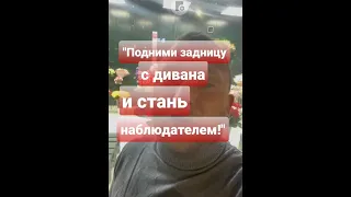 "ПОДНИМИ ЗАДНИЦУ С ДИВАНА И СТАНЬ НАБЛЮДАТЕЛЕМ!"