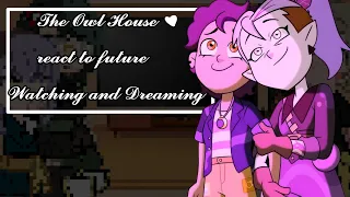 The Owl House react to future/final||Watching and Dreaming ||part 2