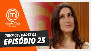 EPISÓDIO 25 - 3/5: Final!| TEMP 03 [HD] | MASTERCHEF BRASIL