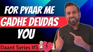 Daant Series #5: For pyaar me gadhe devdas you!