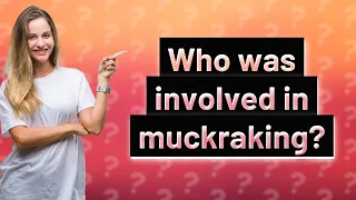 Who was involved in muckraking?