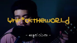 unfucktheworld - Angel Olsen // cover by Mayhem Jack