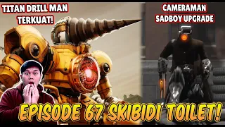 EPISODE BARU 67 SKIBIDI TOILET! KEMUNCULAN TITAN DRILL MAN TERKUAT & CAMERAMAN SADBOY UPGRADED