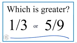 Which fraction is greater 1/3 or 5/9?