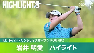 【Round2】大会初の連覇へ！岩井明愛ハイライト｜KKT杯バンテリンレディスオープン