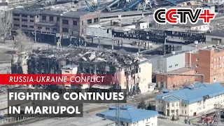 Fighting Between Russian, Ukrainian Forces Continues in Mariupol