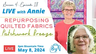 S4, Ep 18: Repurposing Quilted Fabrics, Patchwork Breeze (LIVE with Annie)