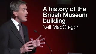 A history of the British Museum building: Neil MacGregor