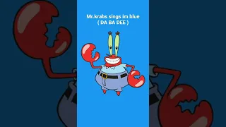 Mr.krabs sings I'm Blue ( DA BA DEE )