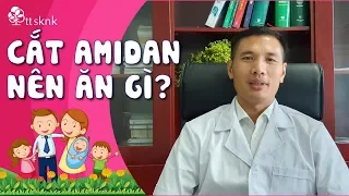 Trẻ cắt amidan nên ăn gì để vết thương mau phục hồi, KHÔNG viêm nhiễm sưng tấy