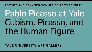 Pablo Picasso at Yale Lecture: Cubism, Picasso, and the Human Figure