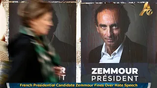 French Presidential Candidate Zemmour Fines Over Hate Speech