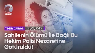 Sahilənin Ölümü İlə Bağlı Bu Həkim Polis Nəzarətinə Götürüldü!