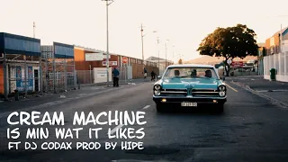 CREAM MACHINE - MIN WAT IT LIKES ft DJ CODAX PROD BY HIPE (2014)