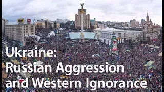 Ukraine: Russian Aggression and Western Ignorance