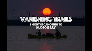 Vanishing Trails, 2 Months Canoeing to Hudson Bay