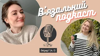 Вʼязальний подкаст | Епізод 1 | частина 1