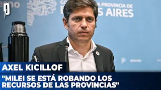 Axel Kicillof: "MILEI SE ESTÁ ROBANDO LA PLATA DE LAS PROVINCIAS"