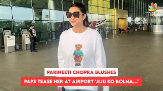 Parineeti Chopra Blushes As Paps Tease Her At Airport 'Jiju Ko Bolna...': #parineetichopra