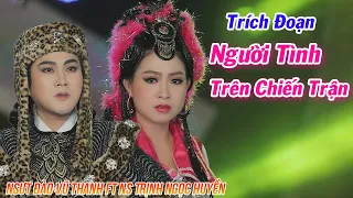 Trích Đoạn Người Tình Trên Chiến Trận - NS Trịnh Ngọc Huyền ft NSƯT Đào Vũ Thanh