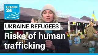 Risks of human trafficking for refugees fleeing war in Ukraine • FRANCE 24 English