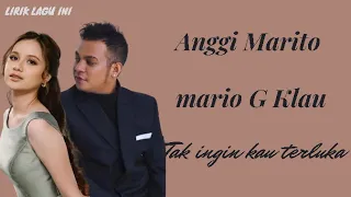 Anggi Marito, Mario G. Klau - Tak Ingin Kau Terluka (Lyric)