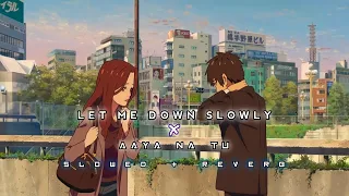 Let Me Down Slowly X Aaya Na Tu | [Slowed + Reverb]