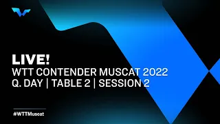 WTT Contender Muscat 2022 | Qualifying Day | Table 2 | Session 2