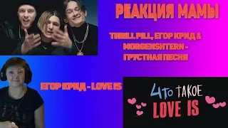 РЕАКЦИЯ МАМЫ НА : Егор Крид - Love is / THRILL PILL, Егор Крид & MORGENSHTERN - Грустная Песня