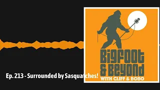 Ep. 213 - Surrounded by Sasquatches! | Bigfoot and Beyond with Cliff and Bobo