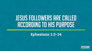 Ephesians 1:3–14 Jesus Followers Are Called According To His Purpose