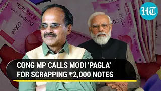 'Pagla Modi': Congress' Adhir Ranjan slams scrapping of ₹2,000 notes; Triggers big row | Watch