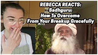 Rebecca Reacts: Sadhguru - How To Overcome From Your Breakup Gracefully