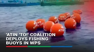 WATCH: 'Atin 'To!' coalition deploys fishing buoys in WPS