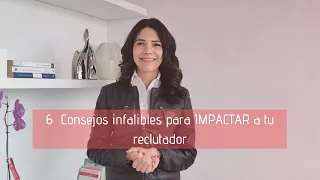 6 CONSEJOS INFALIBLES PARA IMPACTAR A TU RECLUTADOR