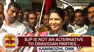 BJP is not an Alternative to Dravidian Parties : Kanimozhi, DMK MP - Thanthi TV