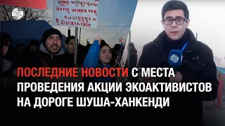 Последние новости с места проведения акции экоактивистов на дороге Шуша-Ханкенди