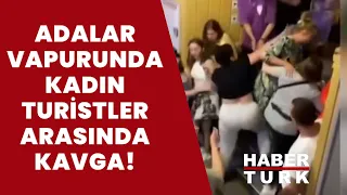 Adalar vapurunda kadın turistlerin kavgası!