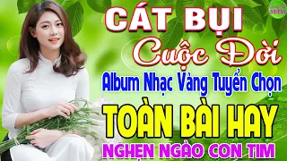 CÁT BỤI CUỘC ĐỜI ➤LK Nhạc Vàng Xưa Hay Nhất Nghe Nghẹn Ngào Con Tim - Nhạc Trữ Tình Hay Nhất 2024