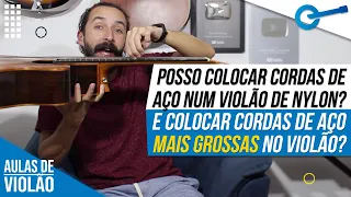 Posso Colocar Corda de Aço no Violão de Nylon? Posso Trocar Grossura das Cordas? l Aula #324