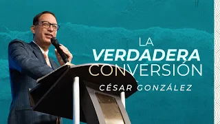 La Verdadera Conversión | Ps. César González