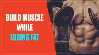 How Do You Build Muscle & Lose Fat at the Same Time? (2017)