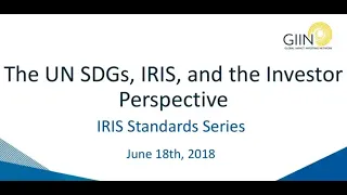 IRIS Standards Series: The UN SDGs, IRIS, and the Investor Perspective