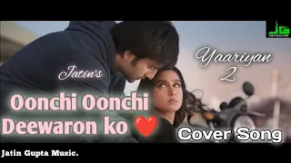 OONCHI OONCHI DEEWAREIN: Yaariyan 2 | Cover Song | Jatin , Arijit | Radhika, Vinay | Bhushan Kumar |