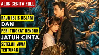 RAJA IBLIS KEJAM dan PERI TINGKAT RENDAH Jatuh Cinta Setelah JIWA TERTUKAR - Alur Cerita Drama China