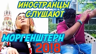 ИНОСТРАНЦЫ СЛУШАЮТ: МОРГЕНШТЕРН 20!8 - ПРЕДВЫБОРНЫЙ КЛИП. ИНОСТРАНЦЫ СЛУШАЮТ РУССКУЮ МУЗЫКУ.