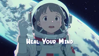 Heal Your Mind 🍀 Stop Overthinking - Lofi Hip Hop Mix, Beats to Study / Work / Relax 🍀 Sweet Girl