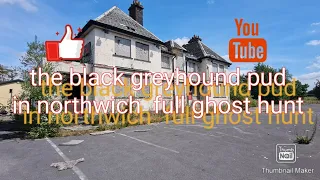 the black greyhound  pud in northwich  ghost hunt an exploring