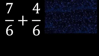 7/6 mas 4/6 , suma de fracciones homogeneas 7/6+4/6 . mismo denominador